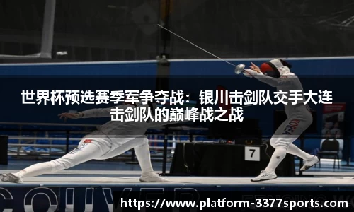 世界杯预选赛季军争夺战：银川击剑队交手大连击剑队的巅峰战之战